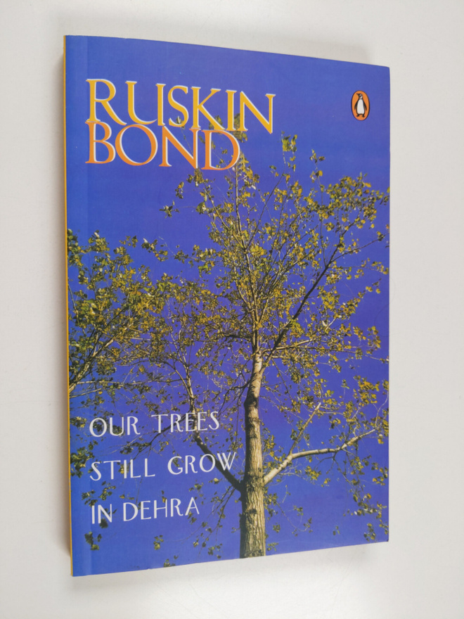 Ruskin Bond : Our Trees Still Grow in Dehra