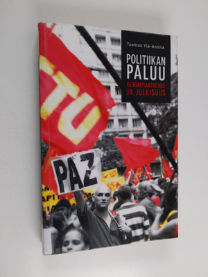 Tuomas Ylä-Anttila : Politiikan paluu : globalisaatioliik...