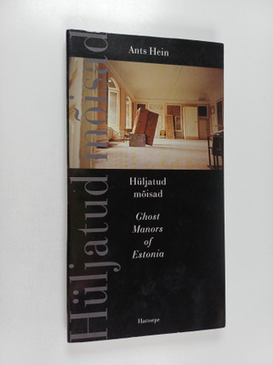 Ants Hein : Huljatud moisad = Ghost manors of Estonia
