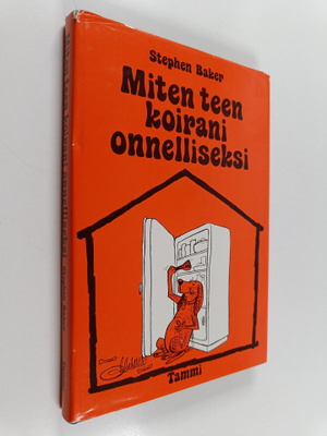 Stephen Baker : Miten teen koirani onnelliseksi : Ohjeita...