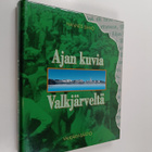 Hannes Sihvo : Ajan kuvia Valkjärveltä - pikkukuva 1