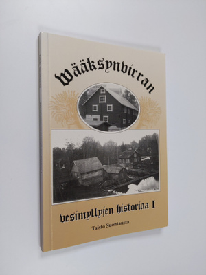 Taisto Suontausta : Wääksynvirran vesimyllyjen historiaa 1
