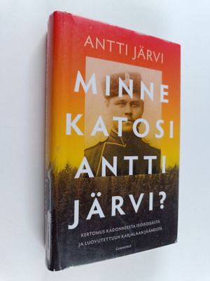 Antti Järvi : Minne katosi Antti Järvi? : Kertomus kadonn...
