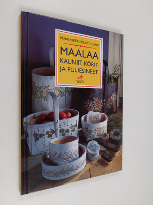 Margareta Ekeroth-Lind : Maalaa kauniit korit ja puuesineet