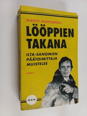 Martti Huhtamäki : Lööppien takana : Ilta-Sanomien päätoi...