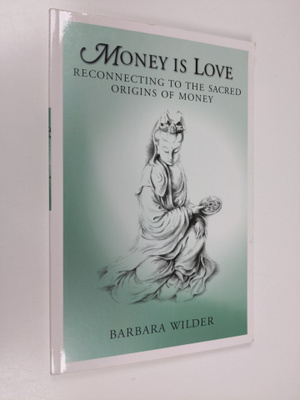 Barbara Wilder : Money is Love: Reconnecting to the Sacre...