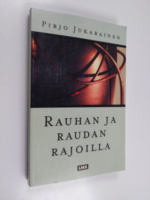 Pirjo Jukarainen : Rauhan ja raudan rajoilla : nuorten ma...