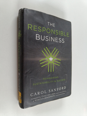 Carol Sanford : The responsible business : reimagining su...