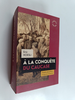 Eric Hoesli : A la conquete du Caucase : Epopee geopoliti...