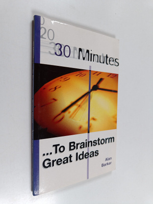 Alan Barker : 30 Minutes - to Brainstorm Great Ideas