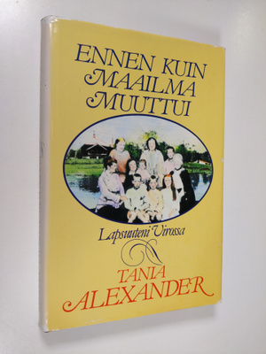 Tania Alexander : Ennen kuin maailma muuttui : lapsuuteni...