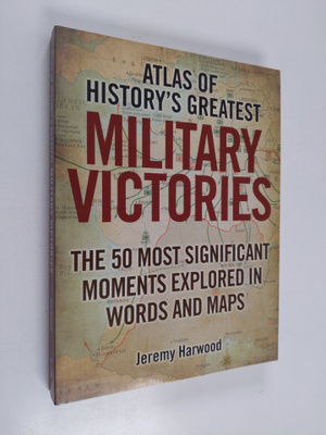 Jeremy Harwood : Atlas of history's greatest military vic...