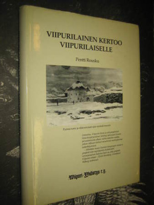 Viipurilainen kertoo viipurilaiselle / toim. Pentti Rousku