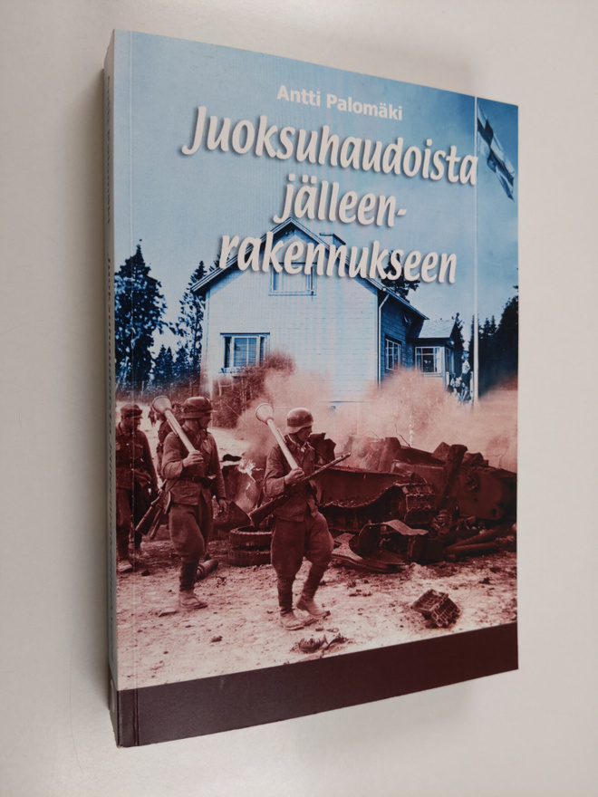 Antti Palomäki : Juoksuhaudoista jälleenrakennukseen - si...