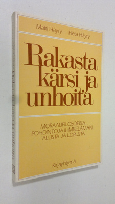 Matti Häyry : Rakasta, kärsi ja unhoita : moraalifilosofi...