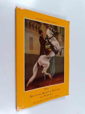 Colonel A. Podhajsky : The Spanish Riding School of Vienna