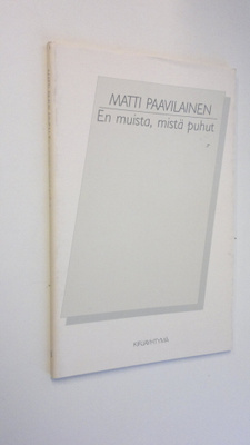 Matti Paavilainen : En muista, mistä puhut : runoja