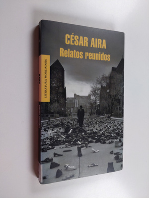 Cesar Aira : Relatos reunidos
