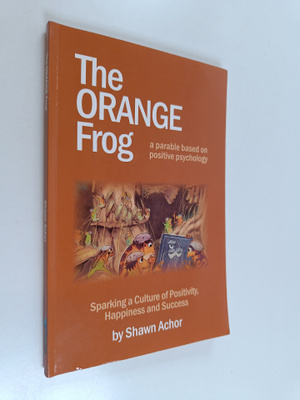 Shawn Anchor : The orange frog : A parable based on posit...