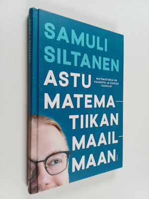 Samuli Siltanen : Astu matematiikan maailmaan (signeeratt...