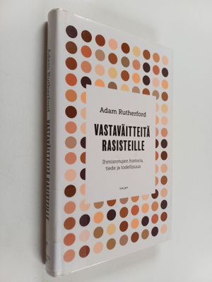 Adam Rutherford : Vastaväitteitä rasisteille : ihmisrotuj...