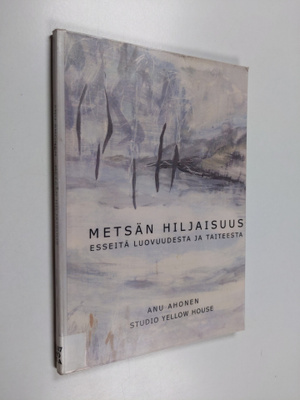 Anu Ahonen : Metsän hiljaisuus : esseitä luovuudesta ja t...