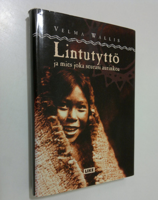 Velma Wallis : Lintutyttö ja mies joka seurasi aurinkoa :...