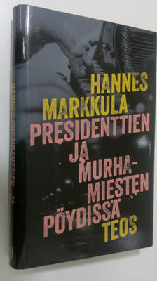 Hannes Markkula : Presidenttien ja murhamiesten pöydissä