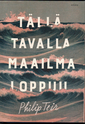 Philip Teir: Tällä tavalla maailma loppuu (kovakantinen)