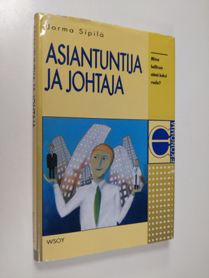 Jorma Sipilä : Asiantuntija ja johtaja : miten hallitset ...
