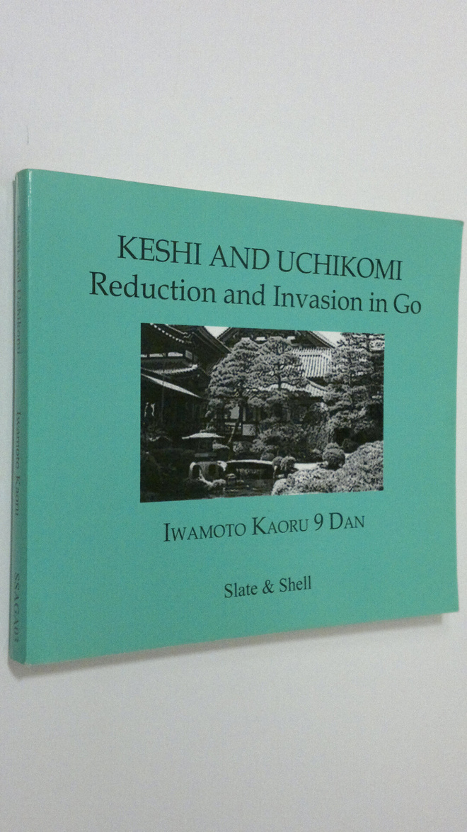 Iwamoto Kaoru 9 Dan : Keshi and uchikomi : reduction and ...