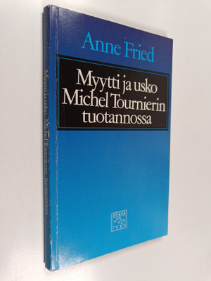 Anne Fried : Myytti ja usko Michel Tournierin tuotannossa