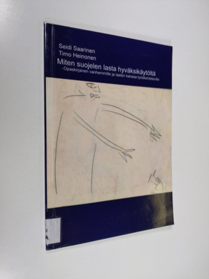 Seidi Saarinen : Miten suojelen lasta hyväksikäytöltä : o...