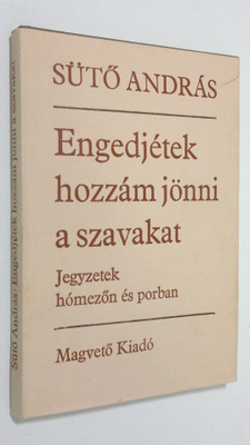 Suto Andras : Engedjetek hozzam jönni a szavakat : Jegyze...
