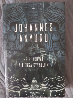 Johannes Anyuru: He hukkuvat äitiensä kyyneliin