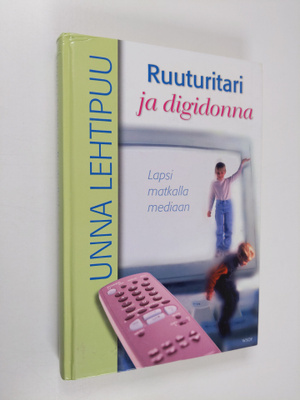 Unna Lehtipuu : Ruuturitari ja digidonna : lapsi matkalla...