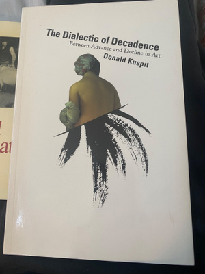 Donald Kuspit: The Dialectic of Decadence