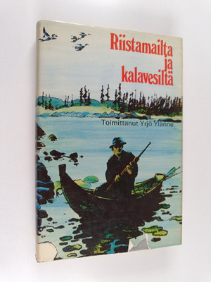 Yrjö Ylänne : Riistamailta ja kalavesiltä - Metsästys ja ...
