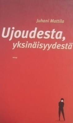 Juhani Mattila: Ujoudesta, yksinäisyydestä