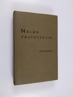 Paul de Kruif : Nälän vastustajia : kuvaus siitä, kuinka ...