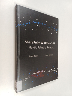 Juha Anttila ym. : SharePoint ja Office 365 : Hyvät, Paha...