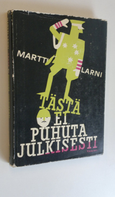 Martti Larni : Tästä ei puhuta julkisesti : erään vilpitt...