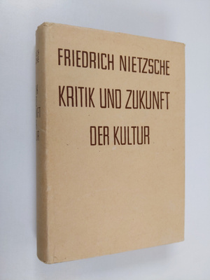 Friedrich Nietzsche : Kritik und Zukunft der Kultur