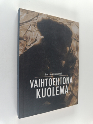 Lotta Ansakorpi : Vaihtoehtona Kuolema (signeerattu, teki...