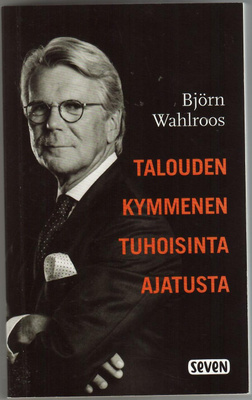 Björn Wahlroos : Talouden kymmenen tuhoisinta ajatusta
