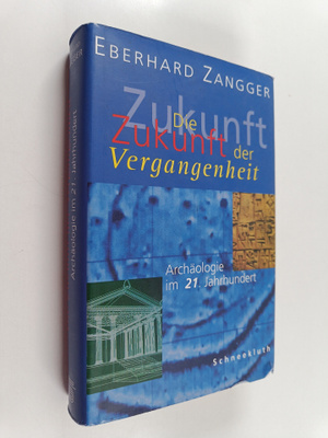 Eberhard Zangger : Die Zukunft der Vergangenheit : Archäo...