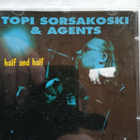 CD- LEVY :  TOPI SORSAKOSKI & AGENTS : HALF AND HALF - pikkukuva 1