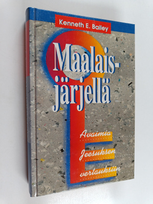 Kenneth E. Bailey : Maalaisjärjellä : avaimia Jeesuksen v...