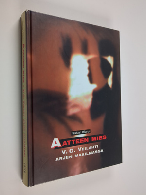 Sakari Kiuru : Aatteen mies : V. O. Veilahti arjen maailm...