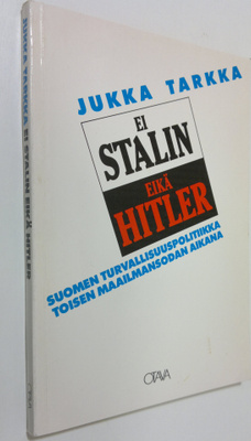 Jukka Tarkka : Ei Stalin eikä Hitler : Suomen turvallisuu...